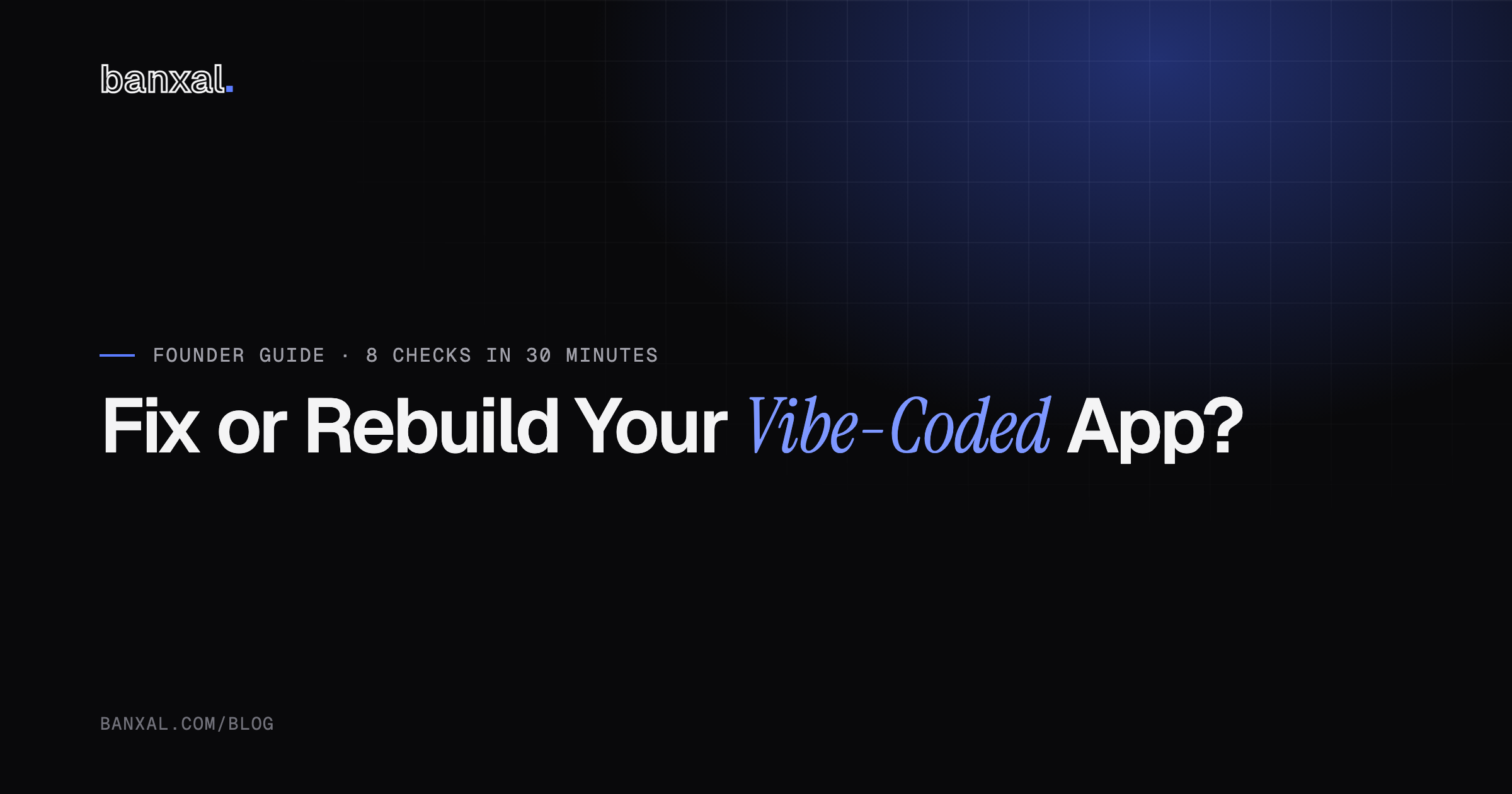 Fix or Rebuild Your Vibe-Coded App? A founder guide with 8 checks in 30 minutes.