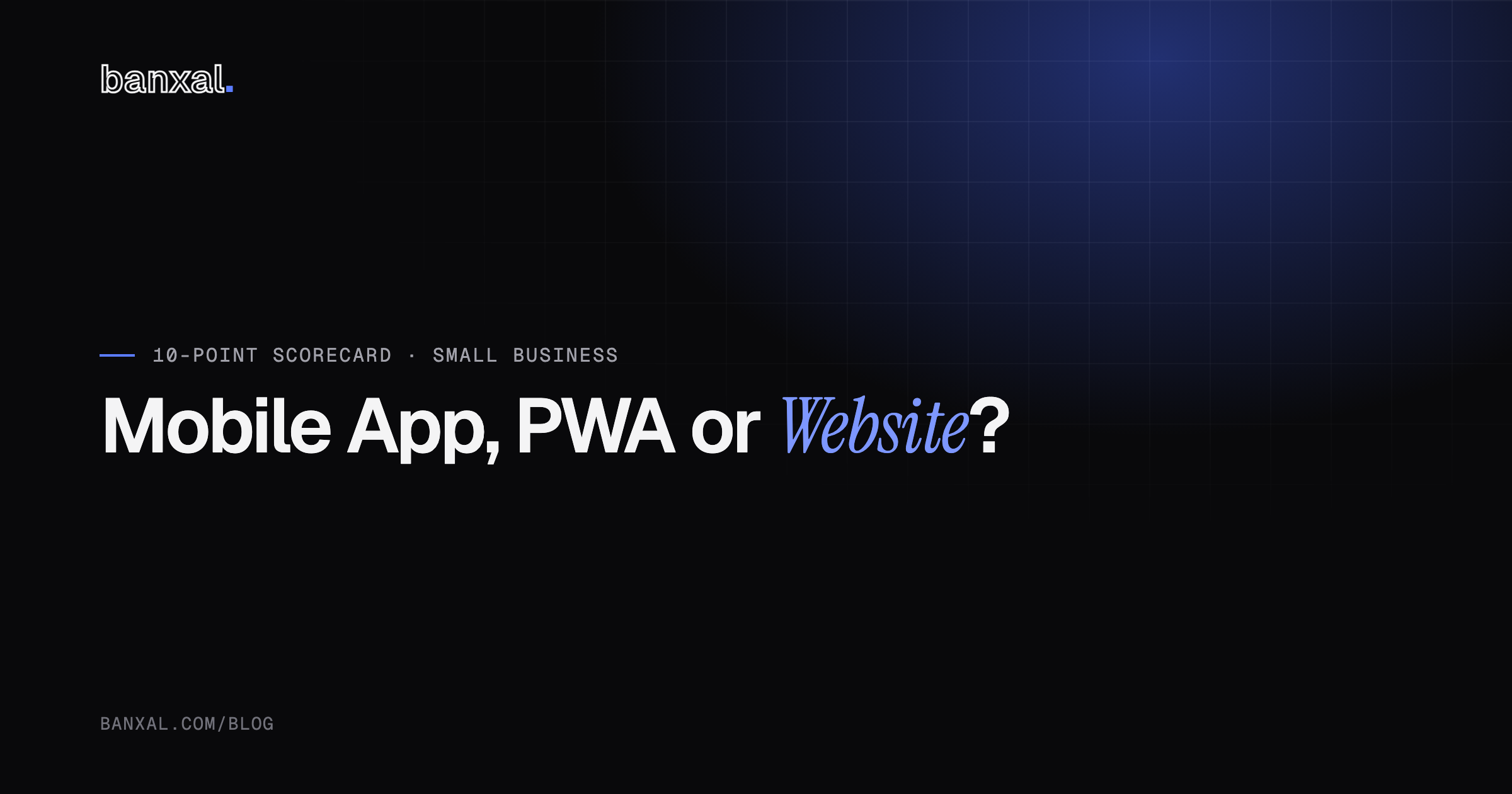 Mobile App, PWA or Website? A 10-point scorecard for small business decisions.