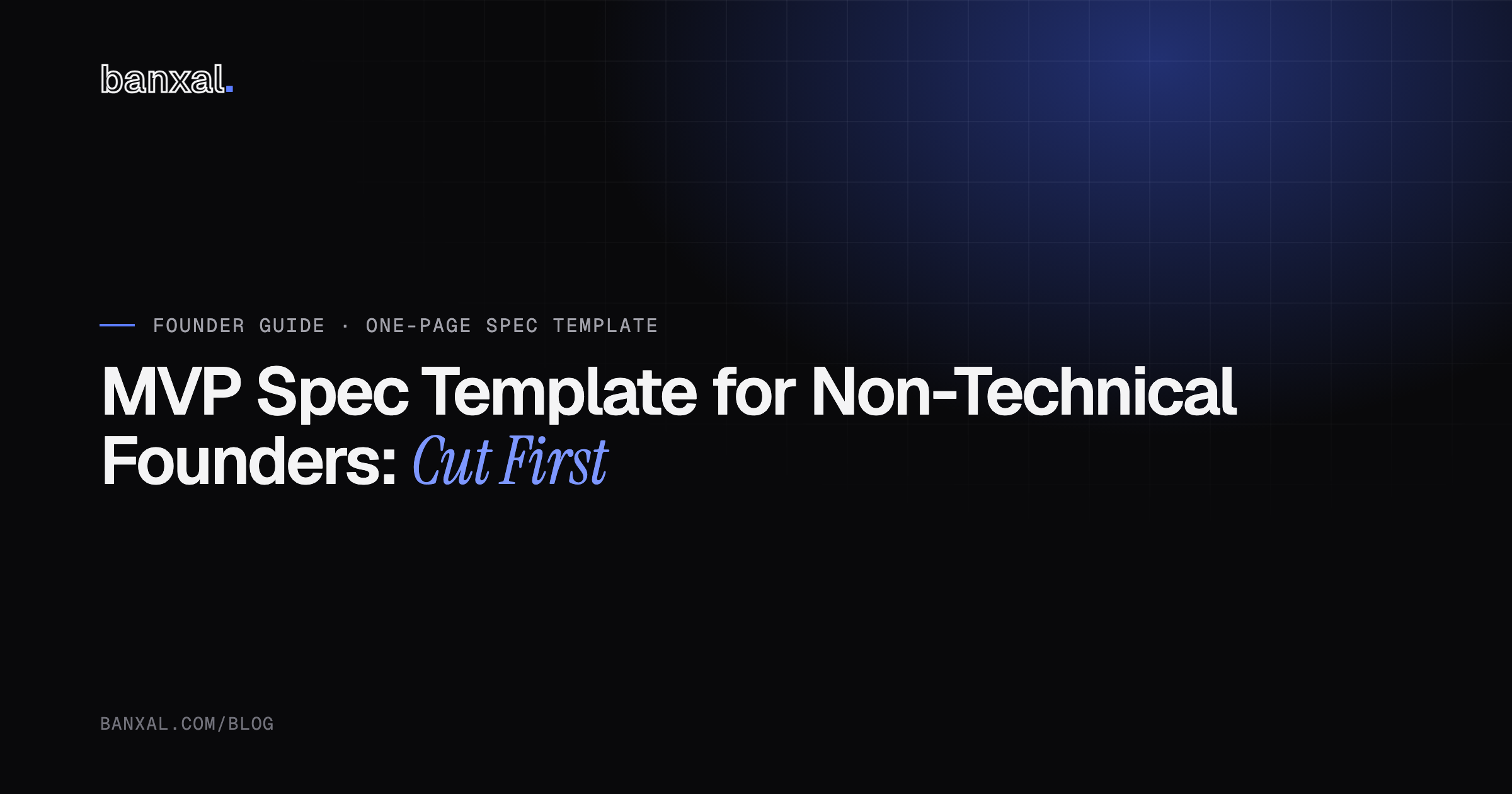 A one-page MVP spec template with its 'Not in this version' section highlighted in cobalt, shown before the core workflow section.