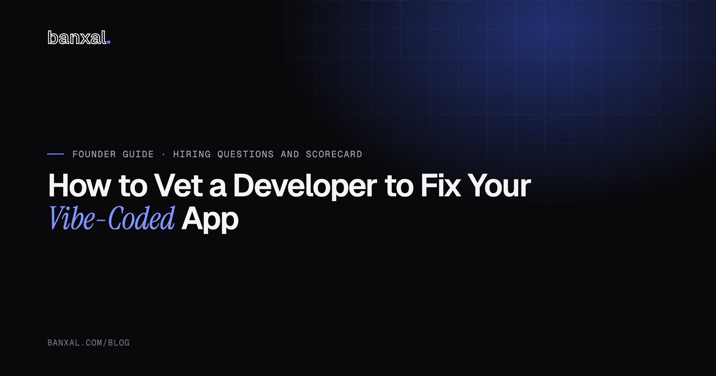 A dark cobalt-accented cover reading 'How to Vet a Developer to Fix Your Vibe-Coded App', a founder guide to hiring questions and a scorecard.