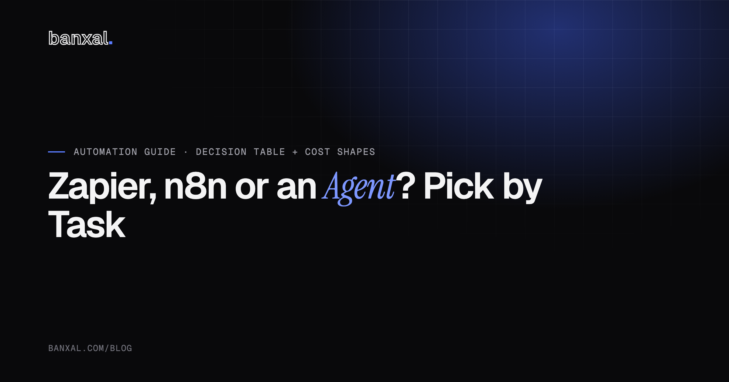 Zapier, n8n or an Agent? Pick by task, not by hype — Banxal automation guide cover.